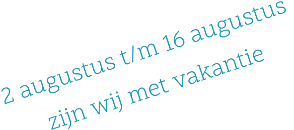 2 augustus t/m 16 augustus  zijn wij met vakantie